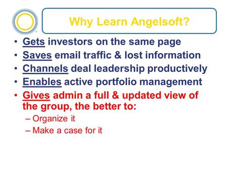Why Learn Angelsoft? Gets investors on the same page Saves email traffic & lost information Channels deal leadership productively Enables active portfolio.
