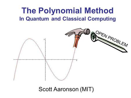 The Polynomial Method In Quantum and Classical Computing Scott Aaronson (MIT) OPEN PROBLEM.