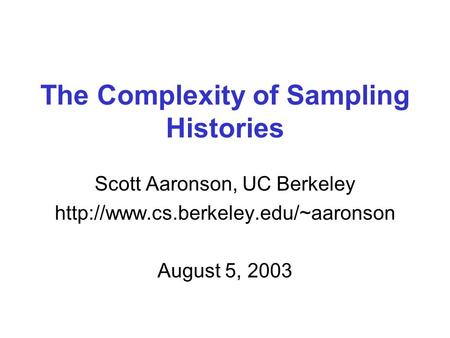 The Complexity of Sampling Histories Scott Aaronson, UC Berkeley  August 5, 2003.