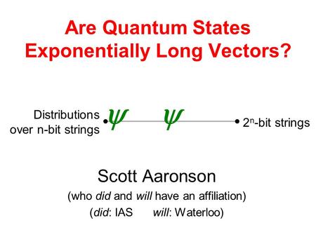 Are Quantum States Exponentially Long Vectors? Scott Aaronson (who did and will have an affiliation) (did: IASwill: Waterloo) Distributions over n-bit.