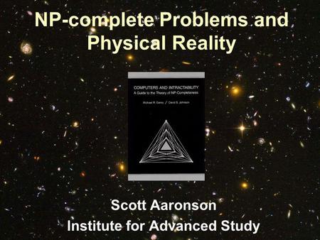 NP-complete Problems and Physical Reality Scott Aaronson Institute for Advanced Study.
