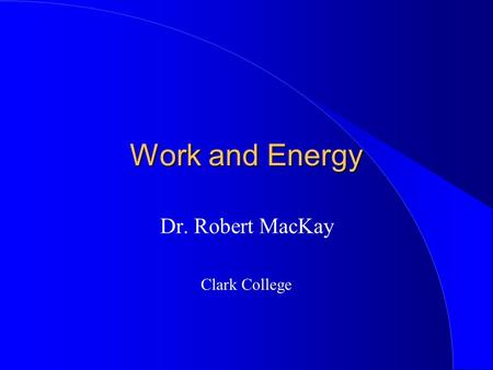 Work and Energy Dr. Robert MacKay Clark College.