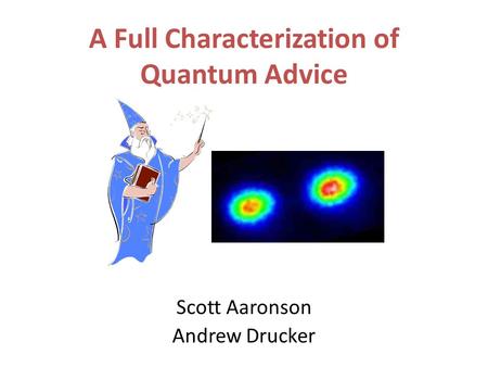 A Full Characterization of Quantum Advice Scott Aaronson Andrew Drucker.