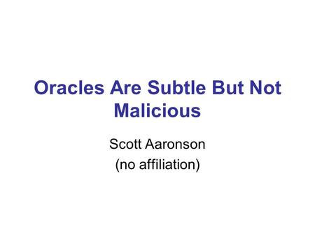 Oracles Are Subtle But Not Malicious Scott Aaronson (no affiliation)