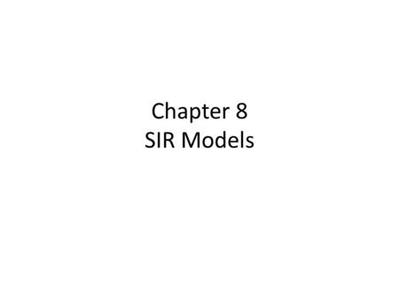 Chapter 8 SIR Models. So=9998 Io=2 Ro=0 duration of Infection= 2 days Recoveries=(Infected Population)/(duration of infection) Can use summer for Affected.