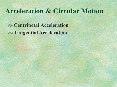 Acceleration & Circular Motion Centripetal Acceleration Tangential Acceleration.