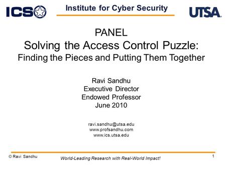 1 PANEL Solving the Access Control Puzzle: Finding the Pieces and Putting Them Together Ravi Sandhu Executive Director Endowed Professor June 2010