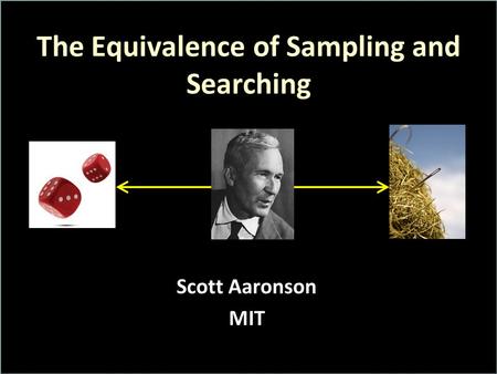 The Equivalence of Sampling and Searching Scott Aaronson MIT.