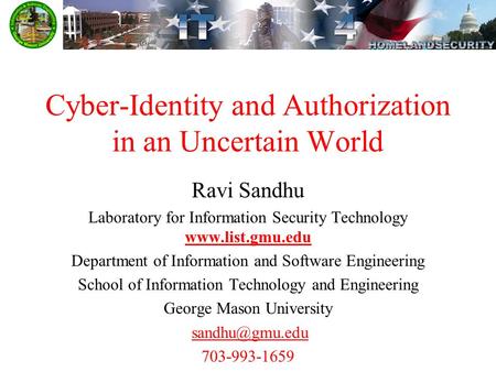 Cyber-Identity and Authorization in an Uncertain World Ravi Sandhu Laboratory for Information Security Technology www.list.gmu.edu Department of Information.