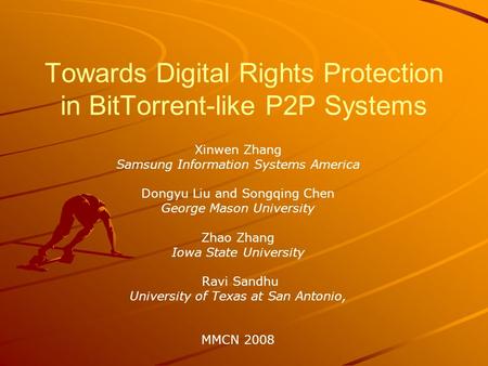 Towards Digital Rights Protection in BitTorrent-like P2P Systems Xinwen Zhang Samsung Information Systems America Dongyu Liu and Songqing Chen George Mason.