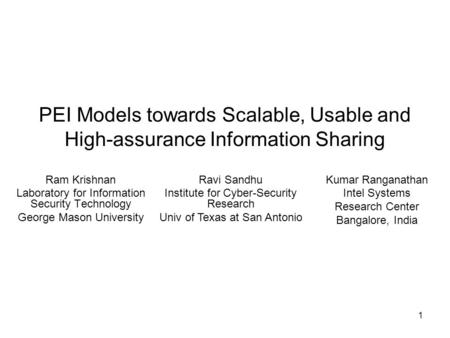 1 PEI Models towards Scalable, Usable and High-assurance Information Sharing Ram Krishnan Laboratory for Information Security Technology George Mason University.