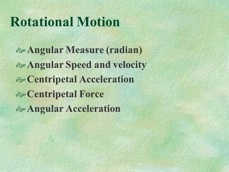 Rotational Motion Angular Measure (radian) Angular Speed and velocity