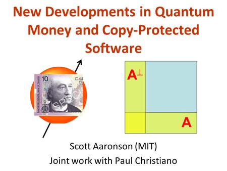New Developments in Quantum Money and Copy-Protected Software Scott Aaronson (MIT) Joint work with Paul Christiano A A.