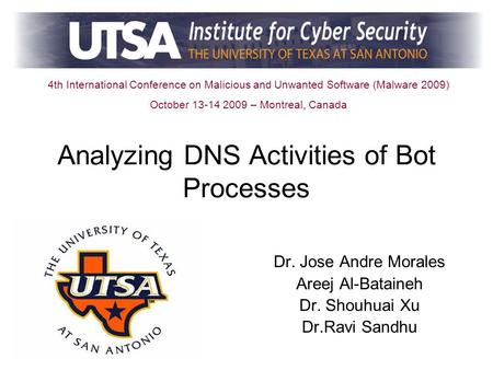 Analyzing DNS Activities of Bot Processes Dr. Jose Andre Morales Areej Al-Bataineh Dr. Shouhuai Xu Dr.Ravi Sandhu 4th International Conference on Malicious.