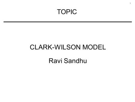 TOPIC CLARK-WILSON MODEL Ravi Sandhu.