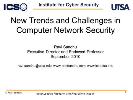 1 New Trends and Challenges in Computer Network Security Ravi Sandhu Executive Director and Endowed Professor September 2010