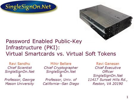 1 Ravi Sandhu Chief Scientist SingleSignOn.Net & Professor, George Mason University Mihir Bellare Chief Cryptographer SingleSignOn.Net & Professor, Univ.