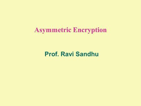 Asymmetric Encryption Prof. Ravi Sandhu. 2 © Ravi Sandhu PUBLIC KEY ENCRYPTION Encryption Algorithm E Decryption Algorithm D Plain- text Plain- text Ciphertext.