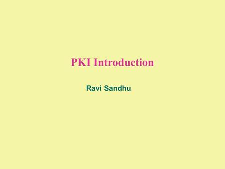 PKI Introduction Ravi Sandhu 2 © Ravi Sandhu 2002 CRYPTOGRAPHIC TECHNOLOGY PROS AND CONS SECRET KEY SYMMETRIC KEY Faster Not scalable No digital signatures.