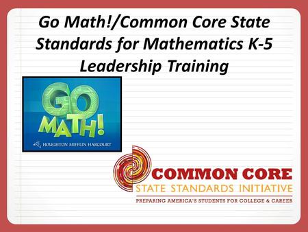 Go Math!/Common Core State Standards for Mathematics K-5 Leadership Training.