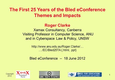 Copyright 2012 1 Roger Clarke Xamax Consultancy, Canberra Visiting Professor in Computer Science, ANU and in Cyberspace Law & Policy, UNSW
