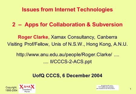 Copyright, 1995-2004 1 Issues from Internet Technologies 2 – Apps for Collaboration & Subversion Roger Clarke, Xamax Consultancy, Canberra Visiting Prof/Fellow,