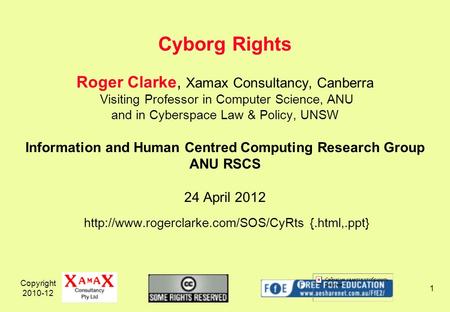 Copyright 2010-12 1 Roger Clarke, Xamax Consultancy, Canberra Visiting Professor in Computer Science, ANU and in Cyberspace Law & Policy, UNSW Information.