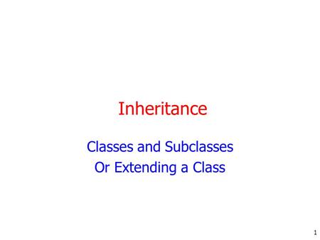 1 Inheritance Classes and Subclasses Or Extending a Class.