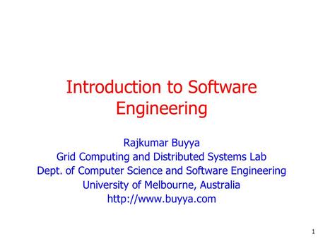 1 Introduction to Software Engineering Rajkumar Buyya Grid Computing and Distributed Systems Lab Dept. of Computer Science and Software Engineering University.