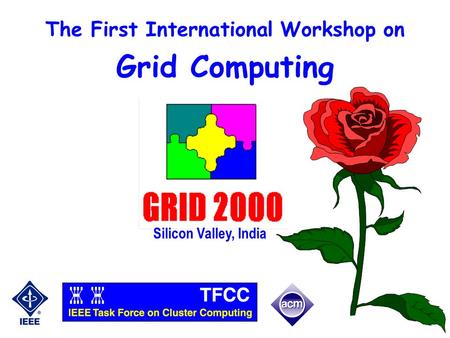 1 The First International Workshop on Grid Computing Silicon Valley, India.