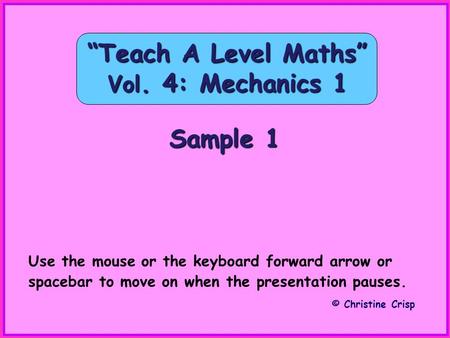 “Teach A Level Maths” Vol. 4: Mechanics 1