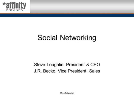 Confidential Social Networking Steve Loughlin, President & CEO J.R. Becko, Vice President, Sales.