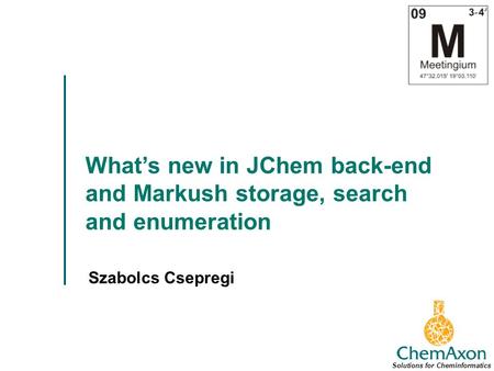 Whats new in JChem back-end and Markush storage, search and enumeration Szabolcs Csepregi Solutions for Cheminformatics.