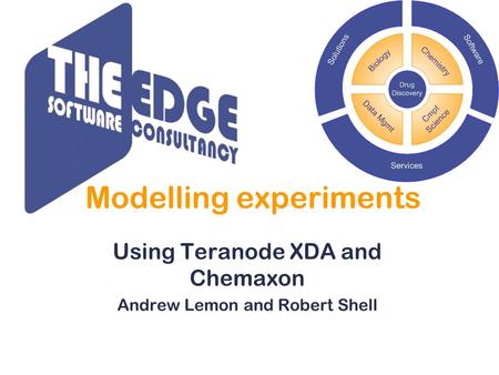 Modelling experiments Using Teranode XDA and Chemaxon Andrew Lemon and Robert Shell.
