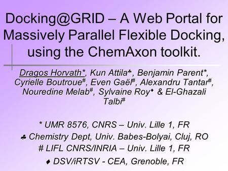 – A Web Portal for Massively Parallel Flexible Docking, using the ChemAxon toolkit. Dragos Horvath*, Kun Attila, Benjamin Parent*, Cyrielle.