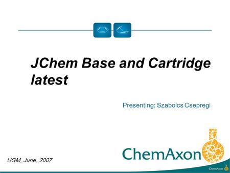 UGM, June, 2007 Presenting: Szabolcs Csepregi JChem Base and Cartridge latest.