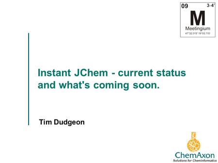 Instant JChem - current status and what's coming soon. Tim Dudgeon Solutions for Cheminformatics.