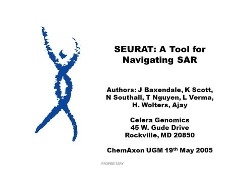 PROPRIETARY SEURAT: A Tool for Navigating SAR Authors: J Baxendale, K Scott, N Southall, T Nguyen, L Verma, H. Wolters, Ajay Celera Genomics 45 W. Gude.