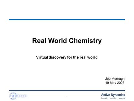 1 Real World Chemistry Virtual discovery for the real world Joe Mernagh 19 May 2005.