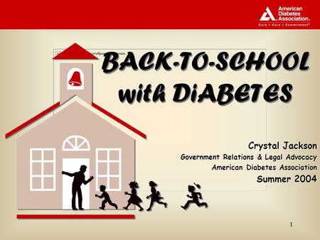 11 BACK-TO-SCHOOL with DiABETES Crystal Jackson Government Relations & Legal Advocacy American Diabetes Association Summer 2004.