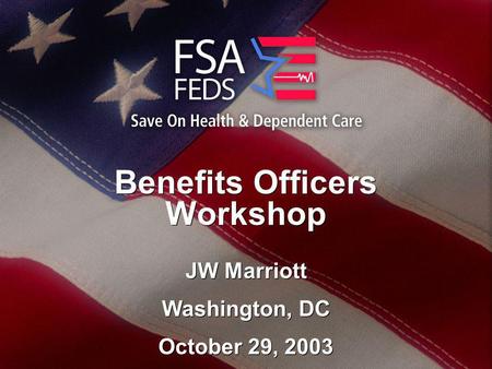 Benefits Officers Workshop JW Marriott Washington, DC October 29, 2003 JW Marriott Washington, DC October 29, 2003.