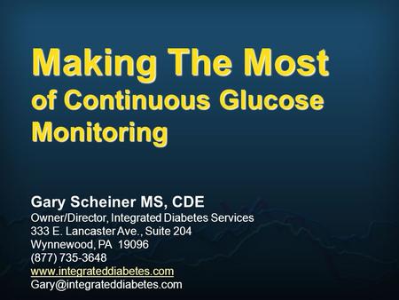 Making The Most of Continuous Glucose Monitoring Gary Scheiner MS, CDE