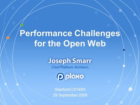Performance Challenges for the Open Web Stanford CS193H 29 September 2008.