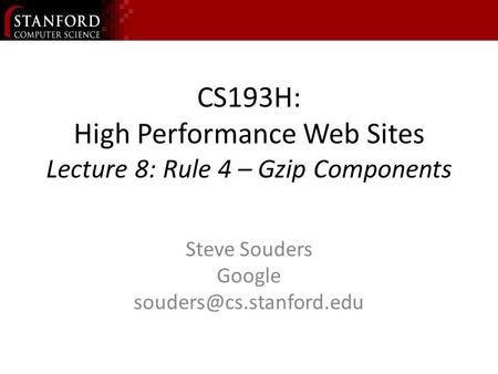 CS193H: High Performance Web Sites Lecture 8: Rule 4 – Gzip Components