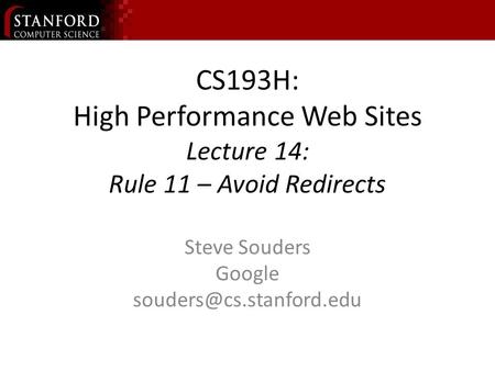 CS193H: High Performance Web Sites Lecture 14: Rule 11 – Avoid Redirects Steve Souders Google