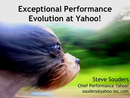 Exceptional Performance Evolution at Yahoo! Steve Souders Chief Performance Yahoo!
