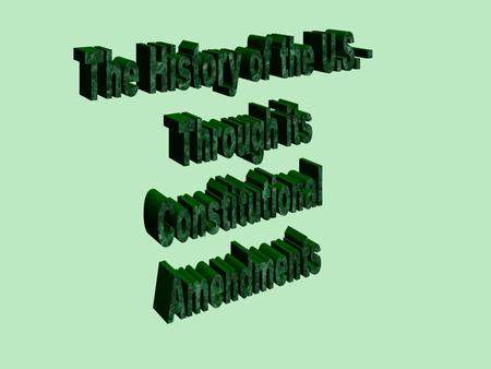 The History of the U.S. - Through its Constitutional Amendments.