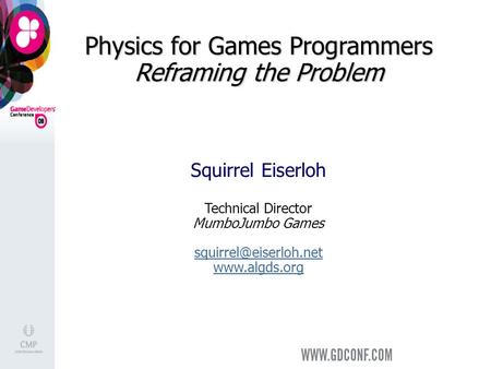 Physics for Games Programmers Reframing the Problem Squirrel Eiserloh Technical Director MumboJumbo Games