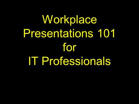 Workplace Presentations 101 for IT Professionals.