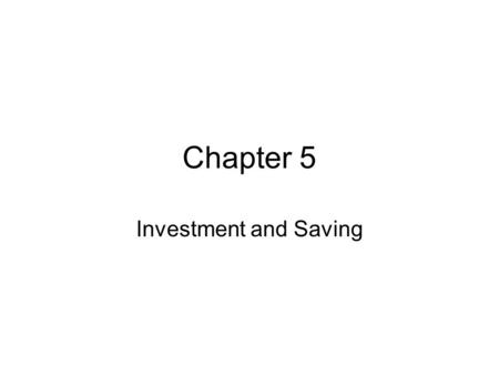 Chapter 5 Investment and Saving.